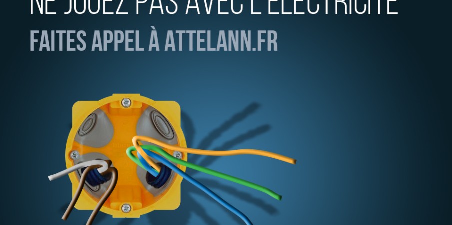 Ne jouez pas avec l'électricité Faites appel à Attelann.fr