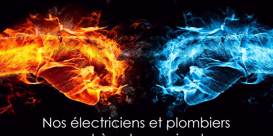 Le feu et l'eau sont de bons serviteurs mais de mauvais maîtres Nos électriciens et plombiers sont à votre service !